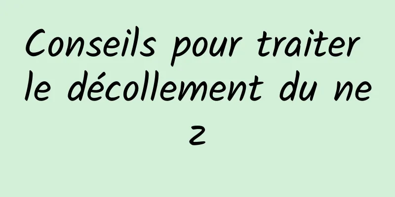 Conseils pour traiter le décollement du nez