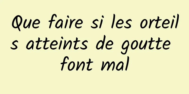 Que faire si les orteils atteints de goutte font mal