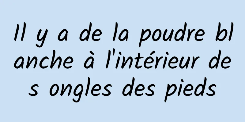 Il y a de la poudre blanche à l'intérieur des ongles des pieds