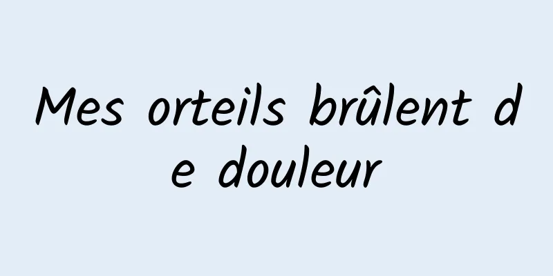 Mes orteils brûlent de douleur