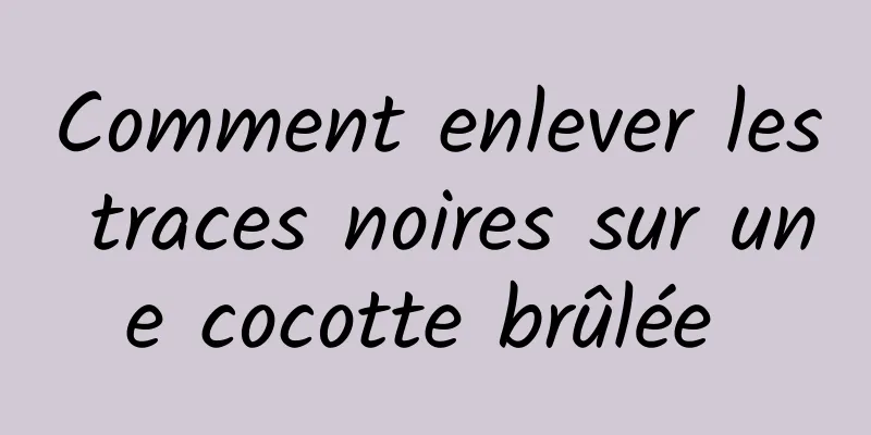 Comment enlever les traces noires sur une cocotte brûlée 