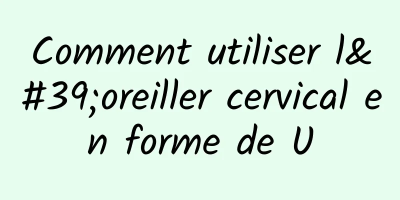 Comment utiliser l'oreiller cervical en forme de U