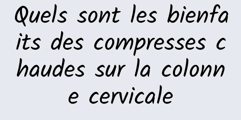 Quels sont les bienfaits des compresses chaudes sur la colonne cervicale