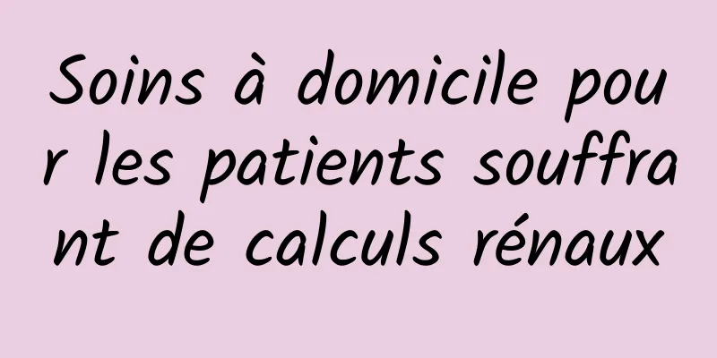 Soins à domicile pour les patients souffrant de calculs rénaux