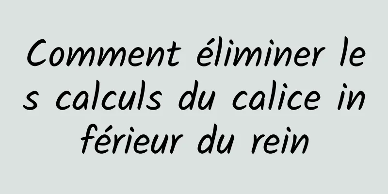 Comment éliminer les calculs du calice inférieur du rein