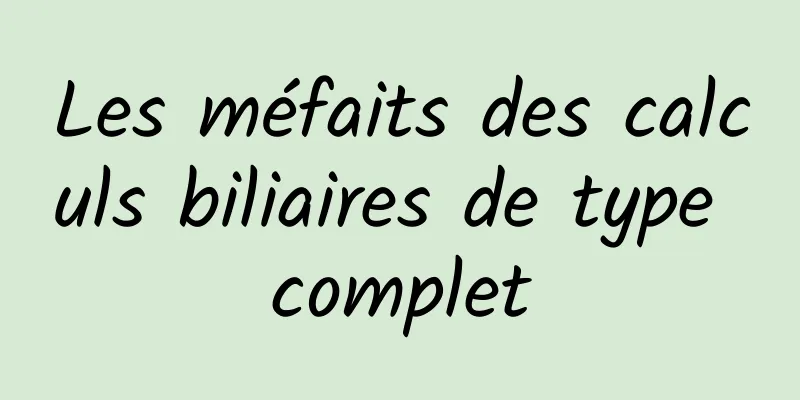 Les méfaits des calculs biliaires de type complet