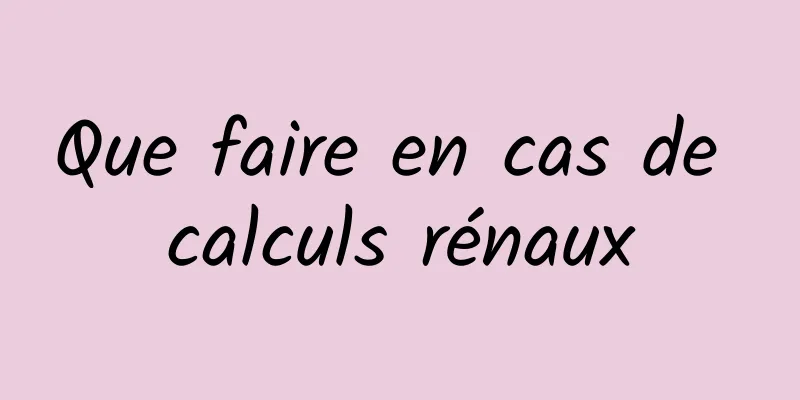 Que faire en cas de calculs rénaux