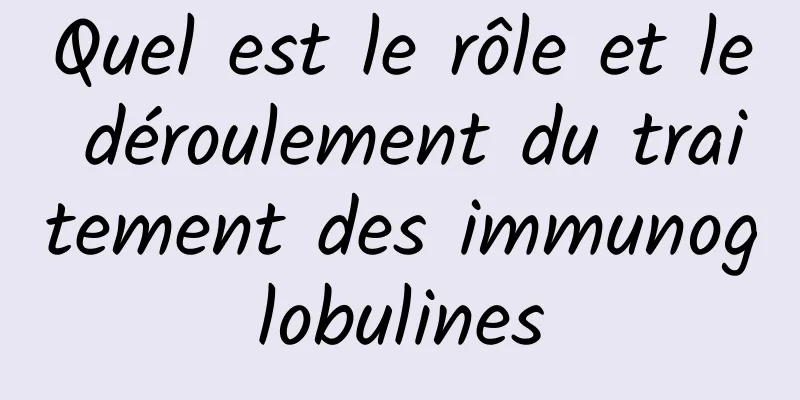 Quel est le rôle et le déroulement du traitement des immunoglobulines