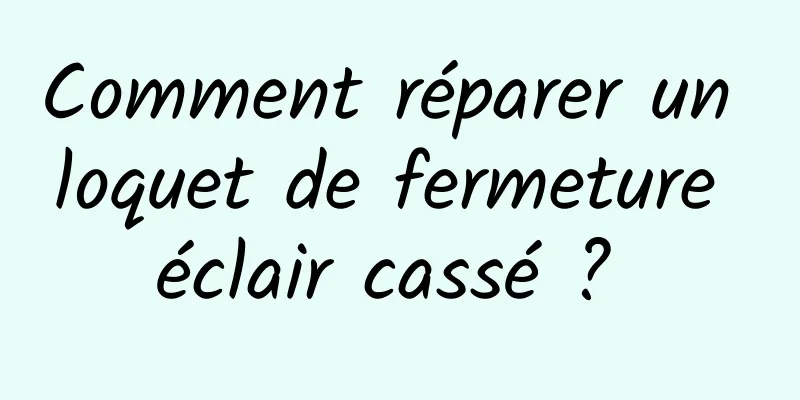 Comment réparer un loquet de fermeture éclair cassé ? 