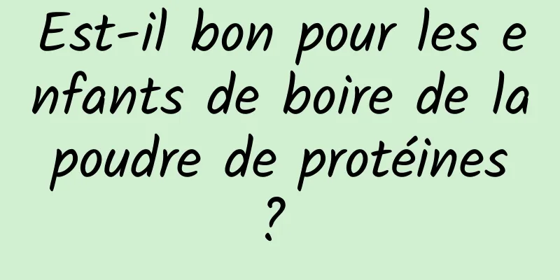 Est-il bon pour les enfants de boire de la poudre de protéines ? 