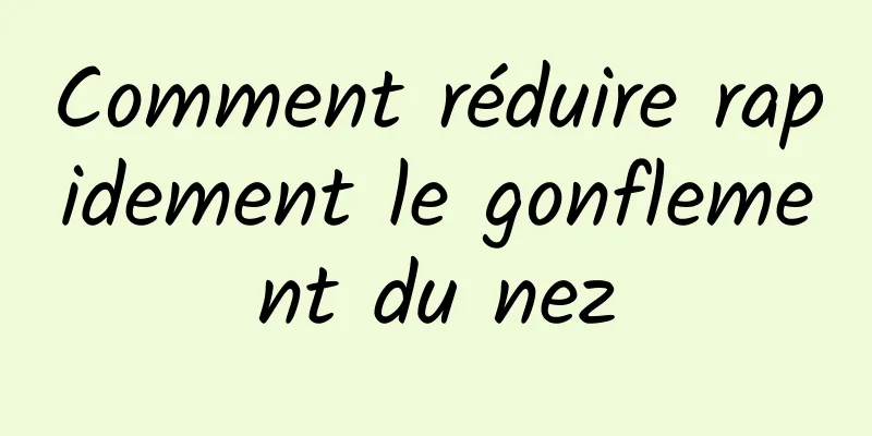 Comment réduire rapidement le gonflement du nez