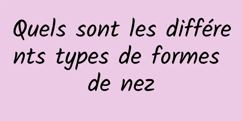 Quels sont les différents types de formes de nez