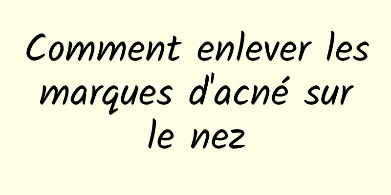 Comment enlever les marques d'acné sur le nez