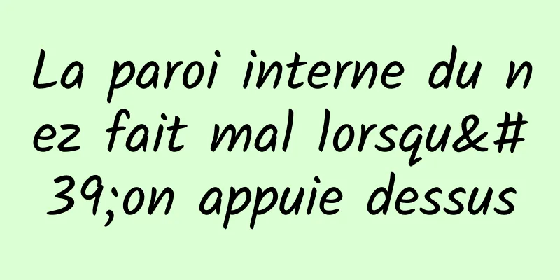 La paroi interne du nez fait mal lorsqu'on appuie dessus