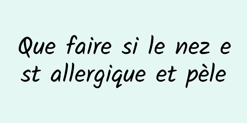 Que faire si le nez est allergique et pèle