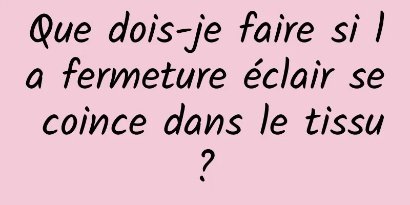 Que dois-je faire si la fermeture éclair se coince dans le tissu ? 