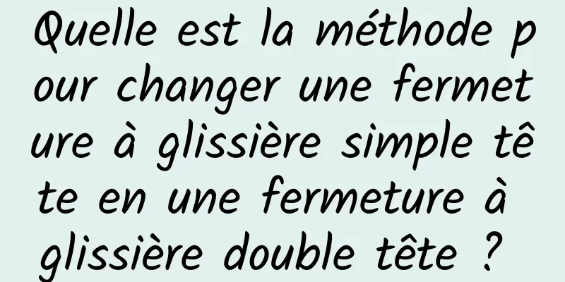 Quelle est la méthode pour changer une fermeture à glissière simple tête en une fermeture à glissière double tête ? 