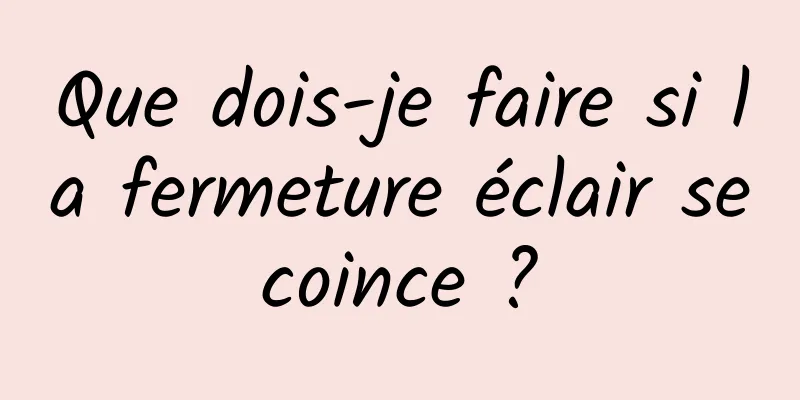 Que dois-je faire si la fermeture éclair se coince ? 