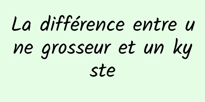 La différence entre une grosseur et un kyste