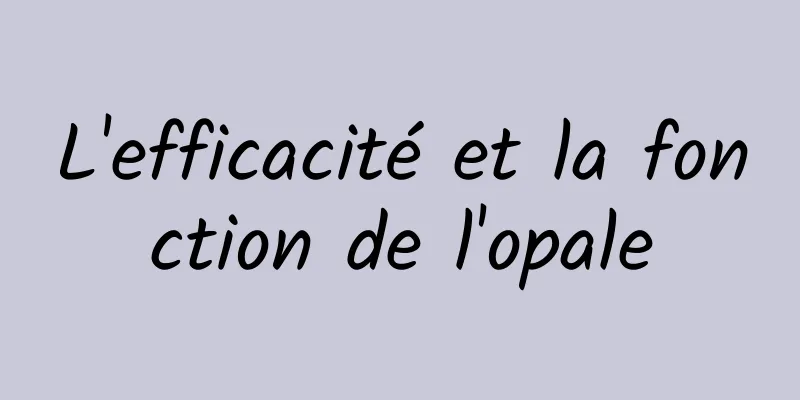 L'efficacité et la fonction de l'opale