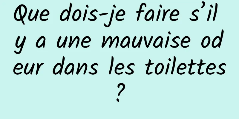 Que dois-je faire s’il y a une mauvaise odeur dans les toilettes ? 