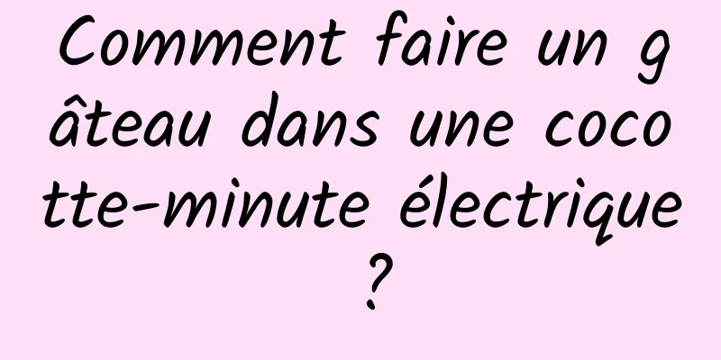 Comment faire un gâteau dans une cocotte-minute électrique ?