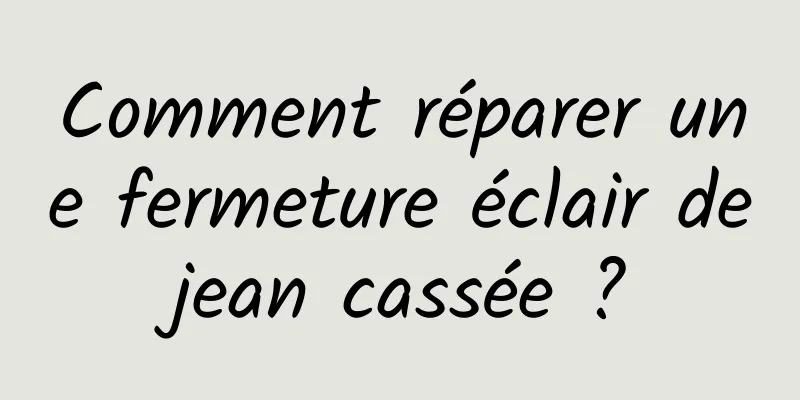 Comment réparer une fermeture éclair de jean cassée ? 