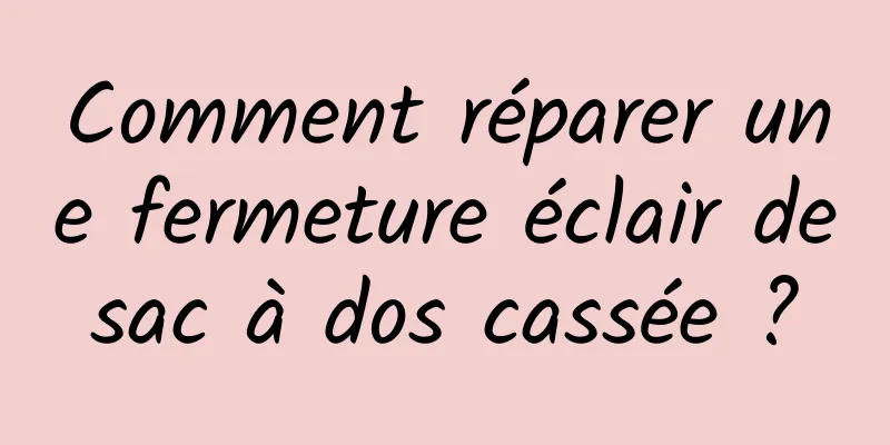 Comment réparer une fermeture éclair de sac à dos cassée ? 