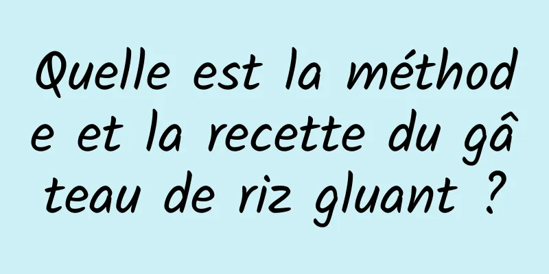 Quelle est la méthode et la recette du gâteau de riz gluant ?