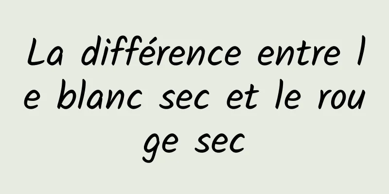 La différence entre le blanc sec et le rouge sec