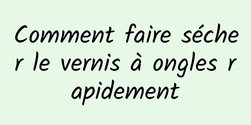 Comment faire sécher le vernis à ongles rapidement