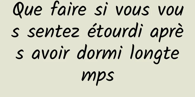 Que faire si vous vous sentez étourdi après avoir dormi longtemps