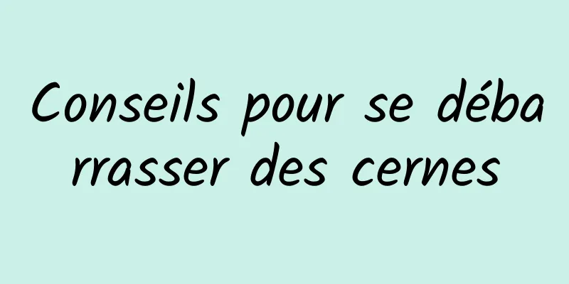 Conseils pour se débarrasser des cernes