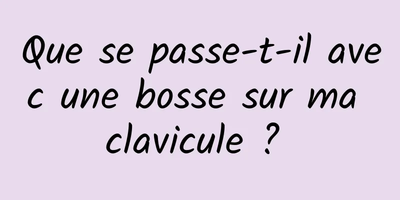 Que se passe-t-il avec une bosse sur ma clavicule ? 