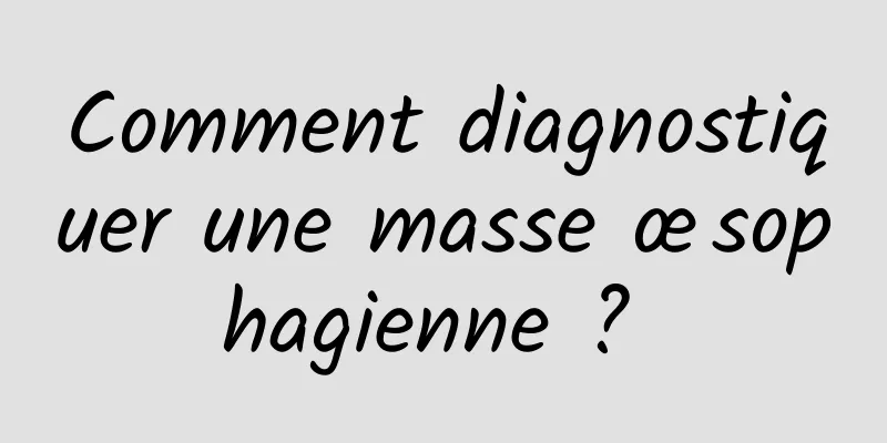 Comment diagnostiquer une masse œsophagienne ? 