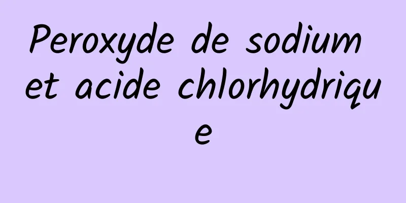 Peroxyde de sodium et acide chlorhydrique