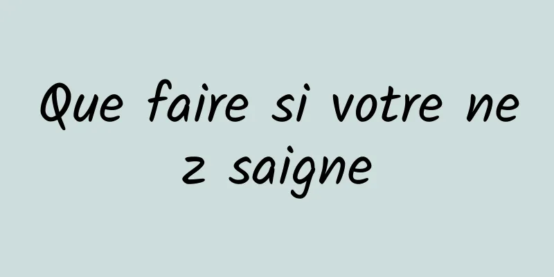 Que faire si votre nez saigne