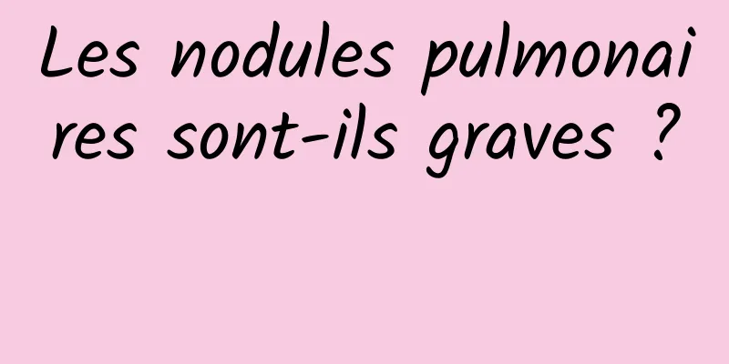 Les nodules pulmonaires sont-ils graves ? 