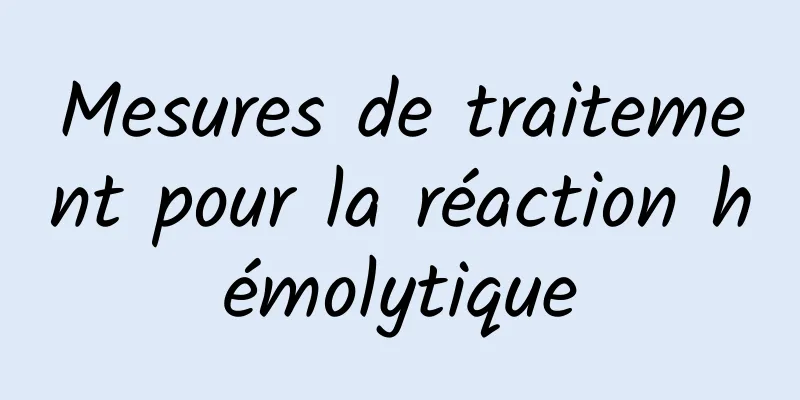 Mesures de traitement pour la réaction hémolytique