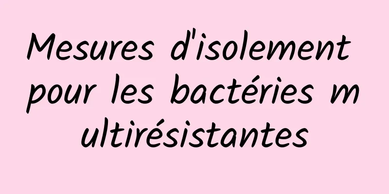 Mesures d'isolement pour les bactéries multirésistantes