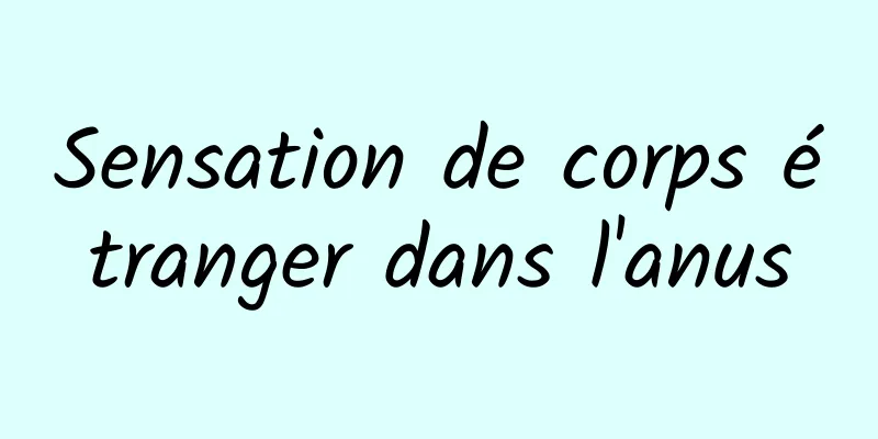 Sensation de corps étranger dans l'anus