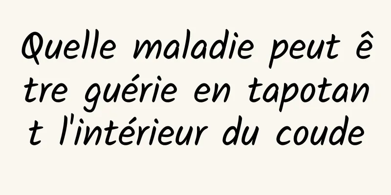 Quelle maladie peut être guérie en tapotant l'intérieur du coude