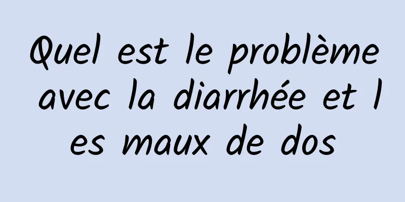 Quel est le problème avec la diarrhée et les maux de dos