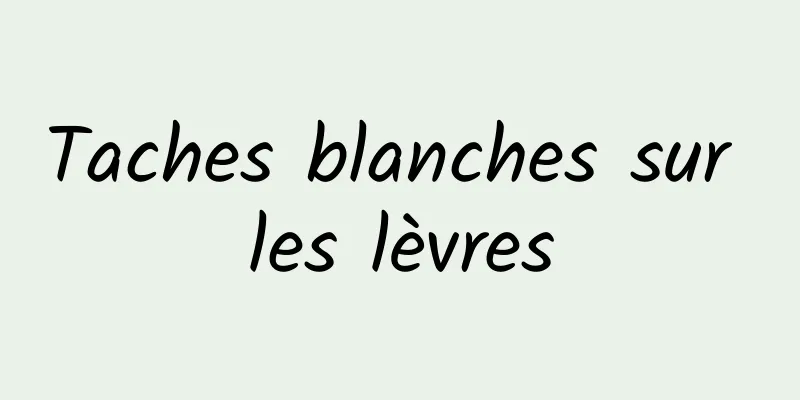 Taches blanches sur les lèvres