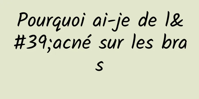 Pourquoi ai-je de l'acné sur les bras