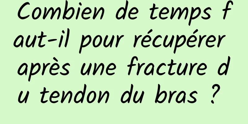 Combien de temps faut-il pour récupérer après une fracture du tendon du bras ? 