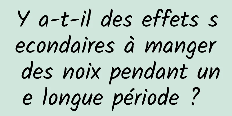 Y a-t-il des effets secondaires à manger des noix pendant une longue période ? 