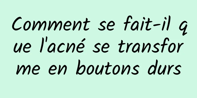 Comment se fait-il que l'acné se transforme en boutons durs