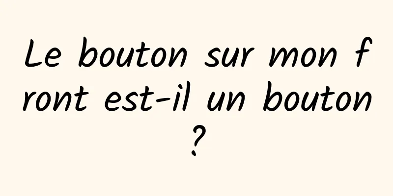 Le bouton sur mon front est-il un bouton ? 