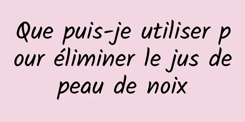 Que puis-je utiliser pour éliminer le jus de peau de noix 